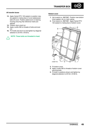 Page 76TRANSFERBOX
OVERHAUL 49
Alltransfer boxes
13.Apply Hylosil RTV102sealant orposition new,
dry gasket tomating faceofcover plate/power
take-off cover.Position plate/cover onbearing
housing ensuring thatreference marksare
aligned.
14. Position cliptostud nut.
15. Apply Loctite 290tothreads ofbolts andstud
nut.
16. Fit5bolts andstud nutand tighten bydiagonal
selection to25 Nm (18lbf.ft).
NOTE: Theseboltsarethreaded tohead.
Bottom cover
1.
Up toserial no.288709E:Position newbottom
cover gasket, dryonmain...