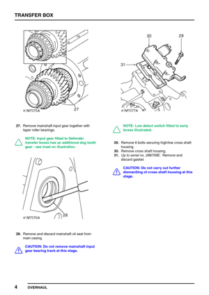 Page 29TRANSFER BOX
4
OVERHAUL
27.Remove mainshaft input gear together with
taper roller bearings.
NOTE: Input gear fitted to Defender
transfer boxes has an additional dog tooth
gear - see inset on illustration.
28.Remove and discard mainshaft oil seal from
main casing.
CAUTION: Do not remove mainshaft input
gear bearing track at this stage.
NOTE: Low detect switch fitted to early
boxes illustrated.
29.Remove 6 bolts securing high/low cross shaft
housing.
30.Remove cross shaft housing.
31.Up to serial no....