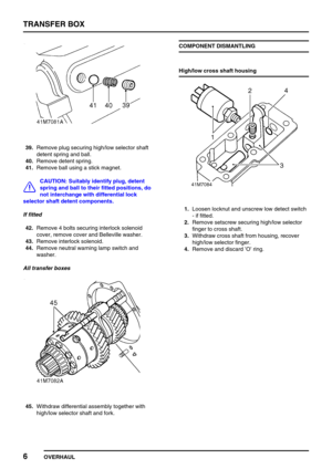 Page 31TRANSFER BOX
6
OVERHAUL
39.Remove plug securing high/low selector shaft
detent spring and ball.
40.Remove detent spring.
41.Remove ball using a stick magnet.
CAUTION: Suitably identify plug, detent
spring and ball to their fitted positions, do
not interchange with differential lock
selector shaft detent components.
If fitted
42.Remove 4 bolts securing interlock solenoid
cover, remove cover and Belleville washer.
43.Remove interlock solenoid.
44.Remove neutral warning lamp switch and
washer.
All transfer...