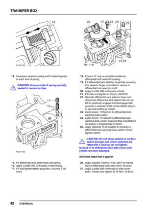 Page 67TRANSFER BOX
42
OVERHAUL
14.Compress selector spring and fit retaining clips
at each end of spring.
CAUTION: Ensure ends of spring are fully
seated in recess in clips.
15.Fit differential lock detent ball and spring.
16.Apply Loctite 290 to threads of detent plug.
17.Fit and tighten detent plug then unscrew 2 full
turns.
18.Ensure’O’ring is correctly located on
differential lock selector housing.
19.Fit differential lock selector assembly ensuring
that selector finger is located in recess in
differential...