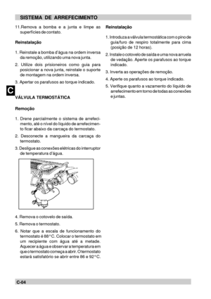 Page 34B
CC-04SISTEMA DE ARREFECIMENTO
11.Remova a bomba e a junta e limpe as
superfícies de contato.
Reinstalação
1. Reinstale a bomba d’água na ordem inversa
da remoção, utilizando uma nova junta.
2. Utilize dois prisioneiros como guia para
posicionar a nova junta, reinstale o suporte
de montagem na ordem inversa.
3. Apertar os parafusos ao torque indicado.
VÁLVULA TERMOSTÁTICA
Remoção
1. Drene parcialmente o sistema de arrefeci-
mento, até o nível do líquido de arrefecimen-
to ficar abaixo da carcaça do...