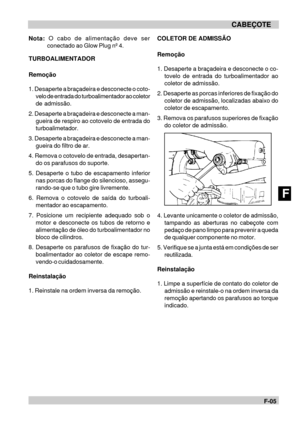 Page 56F-05 CABEÇOTEFNota: O cabo de alimentação deve ser
conectado ao Glow Plug nº 4.
TURBOALIMENTADOR
Remoção
1. Desaperte a braçadeira e desconecte o coto-
velo de entrada do turboalimentador ao coletor
de admissão.
2. Desaperte a braçadeira e desconecte a man-
gueira de respiro ao cotovelo de entrada do
turboalimetador.
3. Desaperte a braçadeira e desconecte a man-
gueira do filtro de ar.
4. Remova o cotovelo de entrada, desapertan-
do os parafusos do suporte.
5. Desaperte o tubo de escapamento inferior
nas...