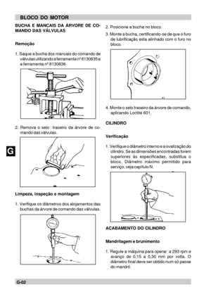 Page 63G-02F
GBLOCO DO MOTORBUCHA E MANCAIS DA ÁRVORE DE CO-
MANDO DAS VÁLVULAS
Remoção
1. Saque a bucha dos mancais do comando de
válvulas utilizando a ferramenta nº 8130635 e
a ferramenta nº 8130636.
2. Remova o selo  traseiro da árvore de co-
mando das válvulas.
Limpeza, inspeção e montagem
1. Verifique os diâmetros dos alojamentos das
buchas da árvore de comando das válvulas.2. Posicione a bucha no bloco.
3. Monte a bucha, certificando-se de que o furo
de lubrificação esta alinhado com o furo no
bloco.
4....
