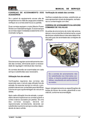 Page 15MANUAL  DE  SERVIÇO MANUAL  DE  SERVIÇOMANUAL  DE  SERVIÇO MANUAL  DE  SERVIÇO
MANUAL  DE  SERVIÇO
14   8120075  - Fev/2002
Verificação do estado das correias
Verificar o estado das correias, substituindo-as
caso apresentem sinais de desgaste, rachadu-
ras ou contaminação com óleo.
CORREIA DE ACIONAMENTO DA ÁRVORE
COMANDO DE VÁLVULAS
As polias de sincronismo do motor são aciona-
das por uma correia flexível de borracha, a qual
deverá ser substituída em intervalos determina-
dos pelo grau de severidade...