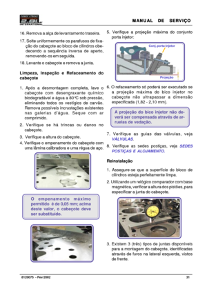 Page 32MANUAL  DE  SERVIÇO MANUAL  DE  SERVIÇOMANUAL  DE  SERVIÇO MANUAL  DE  SERVIÇO
MANUAL  DE  SERVIÇO
31   8120075  - Fev/2002
Foto 36
16. Remova a alça de levantamento traseira.
17. Solte uniformemente os parafusos de fixa-
ção do cabeçote ao bloco de cilindros obe-
decendo a sequência inversa de aperto,
removendo-os em seguida.
18. Levante o cabeçote e remova a junta.
Limpeza, Inspeção e Refaceamento do
cabeçote
1. Após a desmontagem completa, lave o
cabeçote com desengraxante químico
biodegradável e água...