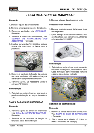 Page 51MANUAL  DE  SERVIÇO MANUAL  DE  SERVIÇOMANUAL  DE  SERVIÇO MANUAL  DE  SERVIÇO
MANUAL  DE  SERVIÇO
50   8120075  - Fev/2002
Foto 88
Foto 87
POLIA DA ÁRVORE DE MANIVELAS
Remoção
1. Drenar o líquido de arrefecimento.
2. Remova a mangueira superior do radiador.
3. Remova o ventilador, veja 
VENTILADOR -
Remoção.
4. Remova a correia de acionamento, veja
CORREIA DE ACIONAMENTO DOS
ACESSÓRIOS
 - Remoção.
5. Instale a ferramenta nº 8130638 na polia da
árvore de manivelas e fixe-a com 4
parafusos.
6. Remova o...