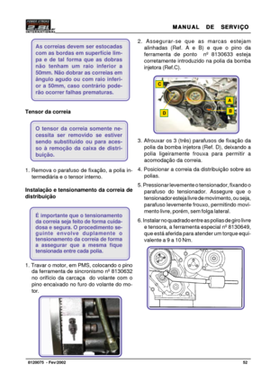 Page 53MANUAL  DE  SERVIÇO MANUAL  DE  SERVIÇOMANUAL  DE  SERVIÇO MANUAL  DE  SERVIÇO
MANUAL  DE  SERVIÇO
52   8120075  - Fev/2002
Foto 96
Foto 95
As correias devem ser estocadas
com as bordas em superfície lim-
pa e de tal forma que as dobras
não tenham um raio inferior a
50mm. Não dobrar as correias em
ângulo agudo ou com raio inferi-
or a 50mm, caso contrário pode-
rão ocorrer falhas prematuras.
Tensor da correia
O tensor da correia somente ne-
cessita ser removido se estiver
sendo substituído ou para aces-...