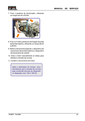 Page 54MANUAL  DE  SERVIÇO MANUAL  DE  SERVIÇOMANUAL  DE  SERVIÇO MANUAL  DE  SERVIÇO
MANUAL  DE  SERVIÇO
53   8120075  - Fev/2002
7. Fixar o parafuso do tensionador, utilizando
um torque de 40 a 50 Nm.
8. Fixar os 3 (três) parafusos de fixação da polia
da bomba injetora, utilizando um torque de 22
a 28 Nm.
9. Retirar a ferramenta especial, o dispositivo de
travamento da bomba injetora e o dispositivo
de travamento do volante.
10. Girar o motor manualmente (2 voltas) para
distribuir a tensão da correia.
11....