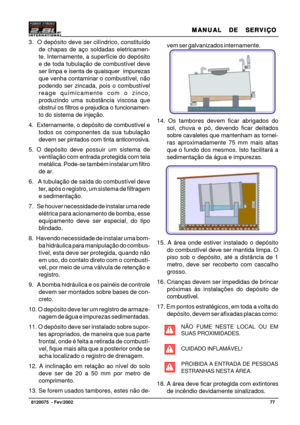 Page 78MANUAL  DE  SERVIÇO MANUAL  DE  SERVIÇOMANUAL  DE  SERVIÇO MANUAL  DE  SERVIÇO
MANUAL  DE  SERVIÇO
77   8120075  - Fev/2002
3.  O depósito deve ser cilíndrico, constituído
de chapas de aço soldadas eletricamen-
te. Internamente, a superfície do depósito
e de toda tubulação de combustível deve
ser limpa e isenta de quaisquer  impurezas
que venha contaminar o combustível, não
podendo ser zincada, pois o combustível
reage quimicamente com o zinco,
produzindo uma substância viscosa que
obstrui os filtros e...