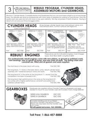 Page 4CYLINDER HEADS
REBUILT ENGINES
GEARBOXESAll exchange cylinder heads have hard exhaust valves and
hard exhaust seats. Contact surfaces are reground.
SERIES II 7:1 HEAD SERIES IIA 7:1 HEAD
SERIES IIA COMPRESSION
INCREASED HEADSERIES III 8:1 HEAD.
Used between 1958 and
1961. This head has a
deep thermostat pocketUsed between 1962 and
1971. This head has a
shallow thermostat
pocketUsed between 1962 and
1971. Machined by us
to increase compression
to 8:1 for greater power.Used between 1972 and
1984. Part EXC...