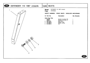 Page 1029
DEFENDER
110
1987
onwards

	

11028
SEATS

Model

Page

DEFENDER
110
1987
onwards

AFRXRA3A

SAFETY
HARNESS
-
FRONT
SEATS
-
SHOULDER
ANCHORAGE
.

III
.
Part
No
.
Description
Oty
Remarks

Hard
Top
Only
1
395586
Bracket
mounting
RH
1
395587
Bracket
mounting
LH
1
2
MRC7626
Bolt
Plate
2
3
WB106041L
Washer
plain
2
4
WL106001L
Washer
spring
2
5
NH106041L
Nut
2 