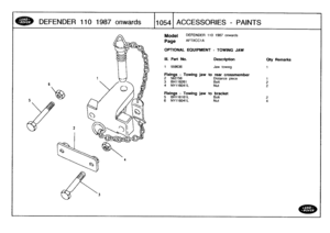 Page 1055
DEFENDER
110
1987
onwards

	

110541
ACCESSORIES
-
PAINTS

Model

Page

DEFENDER
110
1987
onwards

AFTXCC1A

OPTIONAL
EQUIPMENT
-
TOWING
JAW

111
.
Part
No
.
Description
Qty
Remarks

1
559636
Jaw
towing
1

Fixings
-
Towingjaw
to
rear
crossmember
2
562756
Distance
piece
1
3BH116261
Bolt
24
NY116041L
Nut
2

Firings
-
Towing
jaw
to
bracket
5
BH116161L
Bolt
26
NY116041L
Nut
4 