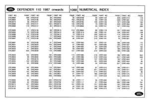 Page 1089
DEFENDER
110
1987
onwards

	

1088
NUMERICAL
INDEX

PART
NO

ERC8964
ERC8964
ERC8973
ERC8980
ERC8980
ERC8980
ERC8980
ERC8986
ERC8986
ERC8987
ERC8987

ERC9031

ERC9032
ERC9033
ERC9037
ERC9054
ERC9054
ERC9054
ERC9055
ERC9055
ERC9056
ERC9056
ERC9059
ERC9059
ERC9060
ERC9060
ERC9069
ERC9073
ERC9073
ERC9102

_PAGE
PART
NO
PAGE
PART
NO
PAGE
_PART
NO
-
P
AGE
PART_
NO
-
__PAGE
_PART
NO
_
PAG
E

206
ERC9103
39
ERC9404
66
ERC9708
48
ERR1125
238
ERR1274
17829
ERC9106
39
ERC9404
703
ERC9728
95
ERR1125
548
ERR1291...