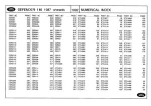 Page 1093`
--A

R
DEFENDER
110
1987
onwards
1
1092
1
NUMERICAL
INDEX

PART
NOPAGE
PART
NO
PAGEPART
NO
PAGEPART
N
O
PAGE
PART_
NO
_PAGE
PART
NO
PAGE
ESR301
475
ESR3301
654
ESR527
618
ETC4022
36
ETC4077
76
ETC4308

-

102
ESR301
539
ESR3301
655
ESR530
618
ETC4022
90
ETC4105
128
ETC4308
150
ESR301
542
ESR3308
234
ESR531
618
ETC4033
139
ETC4105
76
ETC4330
253
ESR3028
564
ESR335
603
ESR536
607
ETC4033
89
ETC4133
65
ETC4354
253
ESR3032
564
ESR3495
591
ESR54
592
ETC4033
90
ETC4140
42
ETC4357
115

ESR3118
543
ESR352
537...