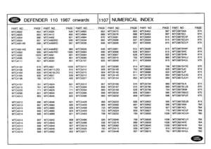 Page 1108
5
-
-
L
~
DEFENDER
110
1987
onwards
1107
NUMERICAL
INDEX

PART
NO
PAGE
PART
NO
PAGE
P
ART
NO
PAGEPART
NO
P
AGE
PART
NO
PAGE
PART
NO
PAGE

MTC4002
853
MTC4320
526
MTC4993
852
MTC5573
663
MTC6452
997
MTC6873AA
874

MTC4003
853
MTC4412
855
MTC4994
868
MTC5578
666
MTC6453
997
MTC6873CL
874

MTC4054
906
MTC4460
821
MTC4994
870
MTC5581
665
MTC6503
815
MTC6873CUF
874

MTC4054
907
MTC4483RD
990
MTC5034
862
MTC5698
937
MTC6504
815
MTC6873CUH
875

MTC4061AE
899
MTC4488RD
997
MTC5038
848
MTC5699
937
MTC6505
815...