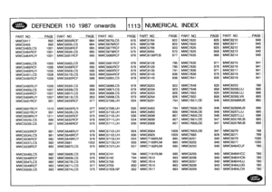 Page 1114
DEFENDER
110
1987
onwards
111131
NUMERICAL
INDEX

PART
NO
PAGE
PART
NO
PAGEPA
RT
NO
PAGE
PART
NOPAGEPARTNO
_
PAGEPART
NO
PAG
E

MWC5417
993

-

MWC5555RCF
984
MWC5675LCS
976
MWC5764
922
MWC7620
825
MWC8210
940

MWC5455
993
MWC5556LCS
984
MWC5676RCF
975
MWC5798
923
MWC7620
858
MWC8211
940

MWC5463LCS
1001
MWC5558RCF
985
MWC5677RCF
975
MWC5799
923
MWC7625
825
MWC8212
940

MWC5464RCF
1001
MWC5559LCS
985
MWC5679RCF
975
MWC6055
870
MWC7625
858
MWC8213
940

MWC5464RUY
1001
MWC5561RCF
985
MWC568ORCF
978...