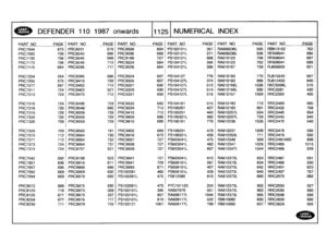 Page 1126
ND
V£
DEFENDER
110
1987
onwards
111251
NUMERICAL
INDEX

PART
NO
PAG
E
PART
NOPAGE
PART
NO
PAGE
PART
NO_
PAGE
PART
NO
PAGE
PART
NO
-
PAGE

PRC7044
673
PRC8231
679
PRC8928
694
PS103121L
357
RA608236L
935
RB613102
762

PRC7060
709
PRC8243
686
PRC9096
688
PS103121L
371
RA608236L
936
RF608041
895

PRC7100
708
PRC8245
689
PRC9188
727
PS103121L
908
RA610123
708
RF608041
897

PRC7173
708
PRC8246
713
PRC9224
684
PS104121L
394
RA610123
752
RF608041
899

PRC7175
684
PRC8295
717
PRC9226
684
PS104121L
395
RA610167...