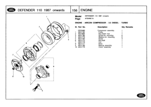 Page 157
DEFENDER
110
1987
onwards

	

11561
ENGINE

Model

	

DEFENDER
110
1987
onwards

Page
AFBHNE1A

ENGINE
-
AIRCON
COMPRESSOR
-
2
.5
DIESEL
-
TURBO

III
.
Part
No
.
Description
Qty
Remarks

ERC6480
Compressor
assembly
1
t
AEU1782
Pulley
1
2
AEU1694
Key-clutch
hub
1
3
AEU1780
Screw-rimmounting6
4
AEU1779
Washer-rimmounting
65
AEU1784
Screw
4
6
AEU1775
Nut-shaft
1
7
AEU7778
Coil
1
8
AEU1777
Rotor
1
9
AEU1785
Bearing
assembly
1
10
AEU1776
Clutch
assembly
1 