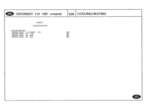 Page 640
DEFENDER
110
1987
onwards

	

639
COOLING/HEATING

GROUP
L

COOLINGMEATING

COOLINGMEATING
HEATER
PIPES
-
4
CYLINDER
-
LHS
652
HEATER
PIPES
-
TDI
-
LHS
653
HEATER
PIPES
-
VS
-
RHS
654
HEATER
PIPES
-
V8
-
LHS
655 