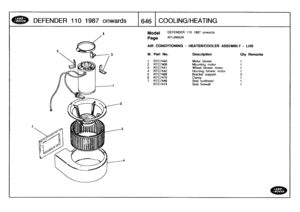 Page 647
DEFENDER
110
1987onwards

	

1646
COOLING/HEATING

Model

Page

DEFENDER
110
1987
onwards

AFLXMA3A
AIR
CONDITIONING
-
HEATERICOOLER
ASSEMBLY
-
LHS

111
.
Part
No
.
Description
Oty
Remarks

1
RTC7440
Motor
blower
1
2
RTC7468
Mounting
motor
1
3
RTC7441
Wheel
blowermotor
1
4
RTC7442
Housing
blower
motor
1
5
RTC7469
Bracket
support
3
6
RTC7470
Clamp
1
7
RTC7446
Seal
bulkhead
1
RTC7474
Seal
firewall
1 