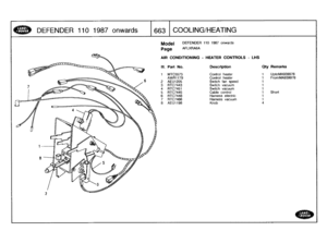 Page 664
DEFENDER
110
1987
onwards

	

1663
I
COOLING/HEATING

Model

	

DEFENDER
110
1987
onwards

Page
AFLXRA6A

AIR
CONDITIONING
-
HEATER
CONTROLS
-
LHS

111
.
Part
No
.
Description
Oty
Remarks

1
MTC5573
Control
heater
1
UptoMA939976
AWRI179
Control
heater
1
FromMA939976

2
AEU1205
Switchfan
speed
1
3
RTC7443
Switch
vacuum
1
4
RTC7451
Switch
vacuum
1
5
RTC7445
Cable
control
1
Short
6
RTC7448
Harness
electric
1
7
RTC7466
Harness
vacuum
1
B
AEU1198
Knob
4 