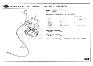 Page 679
DEFENDER
110
1987
onwards

	

678
BODY
ELECTRICAL

Model

Page

DEFENDER
110
1987
onwards

AFMXAEIA

ELECTRICAL
-
INTERIOR
LAMP
-
UP
TO
HA455595

available
51

ehicles
e(1)

1988MY

III
.
Part
No
.
Description
Oty
Remarks

1
265295
Lamp
interior
1
No
longer
use
STC
2
320608
Lens
1
3
264591
Bulb
1
4
AB606041L
Screw
2

5MTG4132
Pad
1
MWC9601
Gasket
root
lamp
1
Sunroof
From
No

6
312856
Grommet
1

Lamp
to
roof
connection
7
PRC2964
Lead
1

Switch
toroof
connection
8
PRC3813
Lead
1

Note(1)
EA314292...