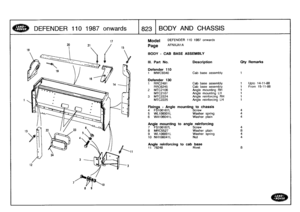 Page 824
DEFENDER
110
1987
onwards

	

1823
BODY
AND
CHASSIS

89

17
Model

Page

BODY
-
CAB
BASE
ASSEMBLY

III
.
Part
No
.

DEFENDER
110
1987
onwards

AFNXJA1A

Description

Defender
110
1

	

MWC9340

	

Cab
baseassembly

Defender
130

Qty
Remarks

Upto
14-11-88
From
15-11-88
1
RRC2491
Cab
baseassembly
1
RRC6245
Cab
baseassembly
1
2
MTC2106
Angle
mounting
RH
1
MTC2107
Angle
mounting
LH
1
3
MTC2224
Angle
reinforcing
RH
1
MTC2225
Angle
reinforcing
LH
1

Fixings
-
Angle
mounting
to
chassis
4
FS106167L
Screw
4
5...