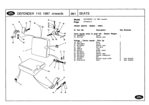 Page 962
DEFENDER
110
1987
onwards
J96144i
AT
S

Model

Page

Fixings
-
Centre
19
331273
20
AB610061L
21
WJ105001
22
78237
25
346410
26
304125
27
SE105251
28
WC702101
29
WE702101
30
NH105041
31
347553
32
RU612373L

DEFENDER
110
1987
onwards

AFRXEA1A

FRONT
SEATS
-
BASIC
-
VINYL

III
.
Part
No
.

	

Description

Centr
squab
strap
to
grab
rail
-
Station
Wagon
23
AB606041L

	

Screw

	

1
24
AFU1247

	

Washer
plain

	

1

squab
-
Pick
Up
Strap
Screw
Washer
plain
Nut
spire
Tube
Buffer
rubber
Screw
Washer
plain...