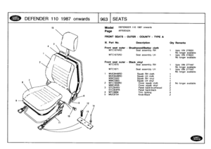 Page 964
DEFENDER
110
1
98
7
onwards

	

963
SEATS

15

	

Model

Page

DEFENDER
110
1987
onwards

AFRXEA2A

FRONT
SEATS
-
OUTER
-
COUNTY
-
TYPE
A

III
.
Part
No
.

	

Description

	

Oty
Remarks

Front
seat
outer
-
Brushwood/Berber
cloth
Upto
VIN
278331
No
longer
available
Upto
VIN
278331
No
longer
available

Upto
VIN277447
No
longer
available
Upto
VIN277447
No
longer
available

No
longer
available

MTC1674RD
MTC1675RD

Seat
assembly
RH

Seat
assembly
LH

1
1

Front
seat
outer
-
Black
vinyl
MTC1670
Seat...