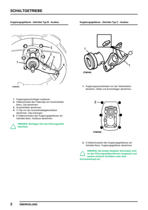Page 31SCHALTGETRIEBE
2
ÜBERHOLUNG
Kupplungsgehäuse - Getriebe Typ B - Ausbau
1.Kupplungsausrücklager ausbauen.
2.Halteschraube des Federclips am Ausrückhebel
lösen, Clip abnehmen.
3.Ausrückhebel abnehmen.
4.C-Clip von der Ausrückhebelgelenkstütze
abnehmen, Clip entsorgen.
5.6 Halteschrauben des Kupplungsgehäuses am
Getriebe lösen, Gehäuse abnehmen.
HINWEIS: Richtigen Sitz des Führungsstifts
beachten.Kupplungsgehäuse - Getriebe Typ C - Ausbau
1.Kupplungsausrückhebel von der Gelenkstütze
abziehen, Hebel und...