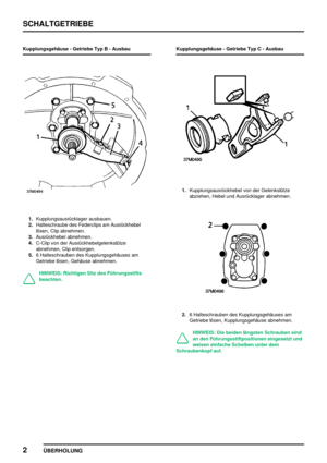 Page 31SCHALTGETRIEBE
2
ÜBERHOLUNG
Kupplungsgehäuse - Getriebe Typ B - Ausbau
1.Kupplungsausrücklager ausbauen.
2.Halteschraube des Federclips am Ausrückhebel
lösen, Clip abnehmen.
3.Ausrückhebel abnehmen.
4.C-Clip von der Ausrückhebelgelenkstütze
abnehmen, Clip entsorgen.
5.6 Halteschrauben des Kupplungsgehäuses am
Getriebe lösen, Gehäuse abnehmen.
HINWEIS: Richtigen Sitz des Führungsstifts
beachten.Kupplungsgehäuse - Getriebe Typ C - Ausbau
1.Kupplungsausrückhebel von der Gelenkstütze
abziehen, Hebel und...