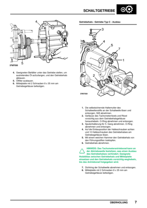 Page 36SCHALTGETRIEBE
ÜBERHOLUNG7
4.Geeigneten Behälter unter das Getriebe stellen, um
austretendes Öl aufzufangen, und den Getriebehals
abbauen.
5.Ölfilter ausbauen.
6.Mittelplatte mit 2 Schrauben 8 x 35 mm am
Getriebegehäuse befestigen.Getriebehals - Getriebe Typ C - Ausbau
1.Die selbstsichernde Haltemutter des
Schaltwellenstifts an der Schaltwelle lösen und
entsorgen, Stift abnehmen.
2.Gehäuse des Tachometerritzels und Ritzel
vorsichtig aus dem Getriebehalsgehäuse
heraushebeln. O-Ring abnehmen und...