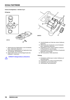 Page 45SCHALTGETRIEBE
16
ÜBERHOLUNG
Unteres Schaltgehäuse - Getriebe Typ A
Zerlegung
1.Stiftschraube des Zapfenstücks an der Schaltwelle
lösen, Zapfenstück abnehmen.
2.Haltering des Kugelstiftsitzes am Zapfenstück lösen
und entsorgen, Sitz abnehmen.
3.Gegenmutter lockern und Anschlagschraube des
Gangrads 5. Gang lösen.
VORSICHT: Beilagscheibe(n) aufbewahren.
4.Verschlußstopfen am Ende des unteren Gehäuses
abnehmen.
5.Stiftschraube des Quadranten an der Schaltwelle
lösen, Quadranten abnehmen.
6.Schaltwelle aus...
