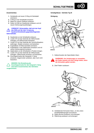 Page 46SCHALTGETRIEBE
ÜBERHOLUNG17
Zusammenbau
1.Schaltwelle und neuen O-Ring mit Getriebeöl
schmieren.
2.O-Ring an der Schaltwelle einsetzen.
3.Welle am unteren Gehäuse einbauen.
4.Rollen mit Stift am Quadranten einbauen und mit
neuem Sicherungsring befestigen.
VORSICHT: Sicherstellen, daß sich der Kopf
des Stifts auf der dem Vorsprung
Quadrant/Schaltwelle gegenüberliegenden
Seite befindet.
5.Quadranten an der Schaltwelle einbauen.
6.Loctite 270 auf das Gewinde der Stiftschraube
auftragen und Stiftschraube...