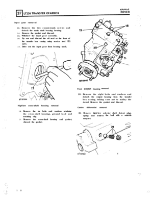 Page 12KANbt
ROVERinput gear removal
13.
14.
15.
16.
17.Drive out the input gear front bearing track. Remove the two countersunk screws and
detach the main shaft bearing housing.
Remove the gasket and discard.
Withdraw the input gear assembly.
Pry out and discard the oil seal at the front of
the transfer box casing using service tool 
18C1271.
High/low cross-shaft housing removal
18.
‘,, ,’19.
,. :Remove the six bolts and washers retaining
the cross-shaft housing, ground lead and
retaining clip.
Remove the...