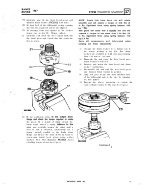 Page 19LT230 TRANSFERGEARBOX
22.Lubricate and fit the front bevel gear and
thinnest thrust washer 
(FRC6956 1.05 mm).
Fit front half of the differential casing ensuring
that the two engraved arrows are aligned.
Fit securing bolts and tighten to the correct
torque (see section 06 
- Torque values).
Lubricate and insert the rear output shaft into
the bevel gear and check that the gears are
free to rotate.
20
24
I23. Fit the parkbrake drum to the output drive
flange and check the torque required to rotatethe...