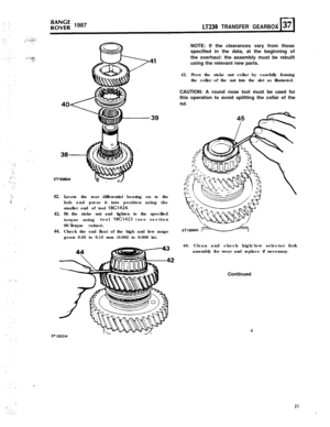 Page 21po;$ 1987LT230 TRANSFER GEARBOX
42.
I’
43.
44.Locate the rear differential bearing on to the
hub and press it into position using the
smaller end of tool 
18G1424.Fit the stake nut and tighten to the specified
torque usingtool 
18G1423 (see section
06-Torque values).
Check the end float of the high and low range
gears 0.05 to 0.15 mm (0.002 to 0.006 in).
. .1603M
45.NOTE: If the clearances vary from those
specified in the data, at the beginning of
the overhaul: the assembly must be rebuilt
using the...