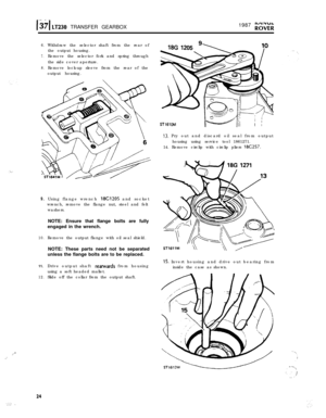 Page 24I -137 LT230 TRANSFER GEARBOX1987 ;;^d;;;
6.
7.
8.Withdraw the selector shaft from the rear of
the output housing.
Remove the selector fork and spring through
the side cover aperture.
Remove lock-up sleeve from the rear of the
output housing.
9.
10.Remove the output flange with oil seal shield.
11.
12.Using flange wrench 
18G1205 and socket
wrench, remove the flange nut, steel and felt
washers.
NOTE: Ensure that flange bolts are fully
engaged in the wrench.
NOTE: These parts need not be separated
unless...