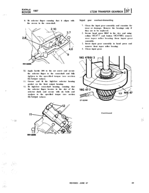 Page 29R”o”v’;l: 1987LT230 TRANSFER GEARBOX (37 I.:
.-
,
: ‘., ., :;:.:.,..a.9. Fit selector finger ensuring that it aligns with
the recess in the cross-shaft.
10.
11.
12.Apply Loctite 290 to the set screw and secure
the selector finger to the cross-shaft and fully
tighten to the specified torque (see section
OC-Torque values).
Grease and fit the high/low selector housing
gasket on the front output housing.
Fit high/low cross-shaft housing, ensuring that
the selector finger locates in the slot of the
selector...