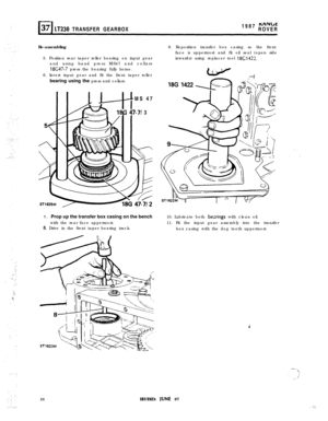 Page 30LT230 TRANSFER GEARBOX1987 KANbtROVER
Re-assembling
5. Position rear taper roller bearing on input gear
and using hand press MS47 and collars
18647-7 press the bearing fully home.
6. Invert input gear and fit the front taper roller
bearing using the press and collars.
J
IMS 47
;47-71 3
7. Prop up the transfer box casing on the bench
with the rear face uppermost.
8. Drive in the front taper bearing track.
309. Reposition transfer box casing so the front
face is uppermost and fit oil seal (open side...