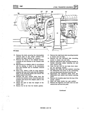 Page 5LT230 TRANSFERGEARBOX27 37
18k---L------tnr”77 -1
2619
20.
21.
22.
23.
24.
25.
26.Release the bolts securing the intermediate
exhaust pipe to the centre catalyst and
separate the pipes. Retrieve the dougnut.Remove the clamp at the tailpipe bracket,
carefully tie the exhaust to the chassis side
member.Manufacture an adaptor plate in accordance
with the drawing, to attach to the transmissionjack and transfer box to facilitate removal
tRR2195E).Place four, 30mm (1.250 in) long spacers
between the top of the...