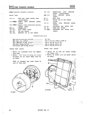 Page 10WMIYUC
LT230 TRANSFER GEARBOXROVER
LT230 TRANSFER GEARBOX OVERHAUL18G 1423
Service Tools:
18G 47-7-input gear cluster bearing cones
remover/replacer
18G 
4788-l-Adaptor centre differential bearing
remover
18C 
47BB-3 -Adaptor centre differential bearing
remover button
18C 257Kirclip pliers
18G 1205-Drive flange wrench
18G 1271
-Oil seal remover
18G 1422-Mainshaft rear oil seal replacer
18G 1424
MS 47
MS 550
LST 47-1
LST 104
LST 105
LST 
550-4-Adaptor/socket centre differential
locknut remover/replacer...