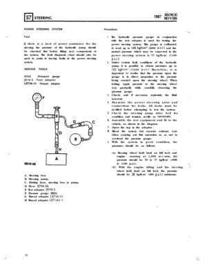 Page 12POWER STEERING SYSTEM
Procedure.,. ITest1.
If there is a lack of power assistance for the
steering the pressure of the hydraulic pump should
be checked first before fitting new components to
the system. The fault diagnosis chart should also be
used to assist in tracing faults in the power steering
system.
2.SERVICE TOOLS
HY23-Pressure gauge
jD10-2 -Test adaptor
LSTlO-11 -Thread adaptor
3.
4.
9.
,. .Y.
L-J
A
‘14ERR10A. Steering box.
B. Steering pump.
C. Existing hose, steering box to pump.
D. Hose...