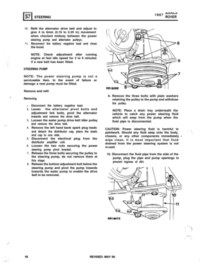 Page 16r-l57 STEERING1987 KANbtROVER
cI
10.
11.Refit the alternator drive belt and adjust to
give 4 to 6mm (0.19 to 0.25 in) movement
when checked midway between the power
steering pump and alternator pulleys.
Reconnect the battery negative lead and closethe hood.
NOTE: Check adjustment after running
engine at fast idle speed for 3 to 5 minutes
if a new belt has been fitted.
STEERING PUMP
NOTE: The power steering pump is not a
serviceable item. In the event of failure or
damage a new pump must be fitted.
Remove...