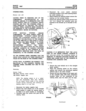 Page 21.’STEERING WHEEL
Remove and refit
CAUTION: PRIOR TO REMOVING ANY OF THE
COMPONENTSINCORPORATED INTHE
STEERING LINKAGE, IT IS IMPERATIVE THAT THE
ROAD WHEELS ARE IN A STRAIGHT AHEAD
POSITION AND THAT THE STEERING WHEEL IS
THEN REMOVED TO PREVENT THE CRUISE
CONTROL SPIRAL CASSETTE BEING WOUND UP
OR DAMAGED IF THE STEERING LINKAGE IS
INADVERTENTLY MOVED OR ROTATED.
AFTERREFllTlNGSTEERINGLINKAGE
COMPONENTS, THE ROAD WHEELS MUST BE
RE-POSITIONEDSTRAIGHT AHEAD BEFORE
FllTlNG THE STEERING WHEEL! DO NOT...