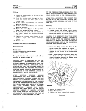 Page 23:,>.
‘2’
.T’
,.--;
PO;;: 1987
STEERING 57Refitting
9. Position the sealing gasket on the end of the
column assembly.
10. Feed the steering shaft through the floor
board and engage the drive splines at the
coupling shaft.
11. Fit the column upper fixings, do not full)
tighten at this stage.
12. Fit the column lower fixings, do not fully
tighten at this stage.
13. Tighten the lower fixings to the specified
torque (see section 
06-Torque values).
14. Fit universal joint pinch bolt, and tighten to
the...