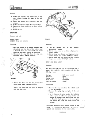 Page 24,. .,’ ‘,’
‘.
.’
:
‘.,..:.RANGE
ls8’ ROVER
Refitting
9.
10.
11.
12.
13.Position the steering lock upper cap on the
outer column, locating the spigot in the hole
provided.
Place the lower lock assembly into the
column.
Fit the shear bolts to retain the cap and lock.
Tighten the bolts sufficient to shear off the
heads.
Reverse 1 to 4.
DROP ARMRemove and refit
Service tools:
MS252A Drop arm extractor
Removing
1. Place the vehicle on a suitable hydraulic hoist,
alternatively raise the front of the vehicle...