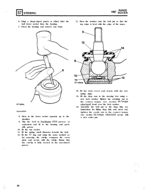 Page 26.”iRANGE
“” ROVER
6. Using a sharp-edged punch or chisel, drive the
ball lower socket from the housing.
7. Clean the housing and remove any burrs.
Assemble
8. Press in the lower socket squarely up to the
shoulder.
9. Dip the ball in 
Duckhams LB10 grease, or
equivalent and fit to the housing and pack
with grease.
10. Fit the top socket.
11. Fit the spring, small diameter towards the ball.
12. Fit the 
‘0’ ring and using the same method as
for removing the circlip, compress the cover
plate and secure with...