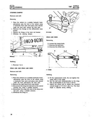 Page 28RANGE
1g87 ROVER
STEERING DAMPER
Remove and refit
Removing
Place the vehicle on a suitable hydraulic hoist,
alternatively raise the front of the vehicle usinga hydraulic floor jack and place axle stands
under the front axle, remove the floor jack.Remove the fixings at the differential case
bracket.
Remove the fixings at the track rod bracket.
Withdraw the steering damper.
s
RRl943E- F ”Refitting
5. Reverse 1 to 4.
DRAG LINK AND DRAG LINK ENDS
RR1509MDRAG LINK ENDS
Removing
6. Loosen the clamp bolts.
7....