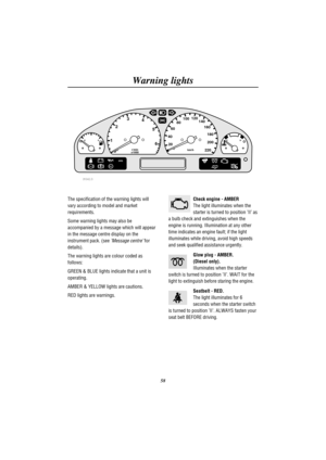 Page 63Warning lights
58
EFH C1
023
4
5
620 406080100120
140
160
180
200
220km/h r/min
x1000
ABSSRS
TC
P0413
The specification of the warning lights will
vary according to model and market
requirements.
Some warning lights may also be
accompanied by a message which will appear
in the message centre display on the
instrument pack. (see
Message centrefor
details).
The warning lights are colour coded as
follows:
GREEN & BLUE lights indicate that a unit is
operating.
AMBER & YELLOW lights are cautions.
RED lights...